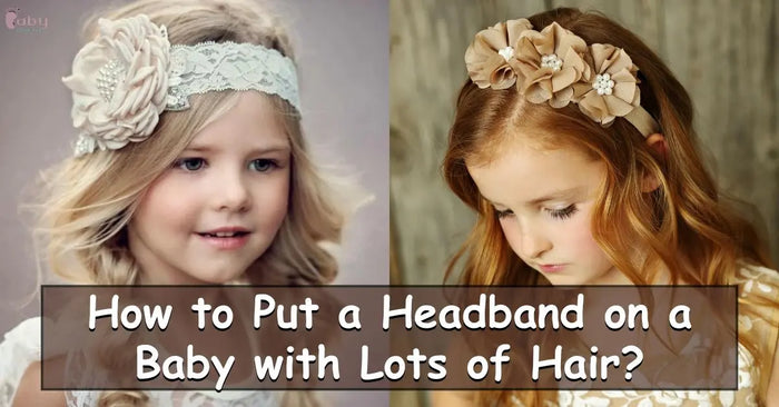 How to Put a Headband on a Baby with Lots of Hair: 10 Tips