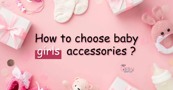 How to choose girls baby accessories ?