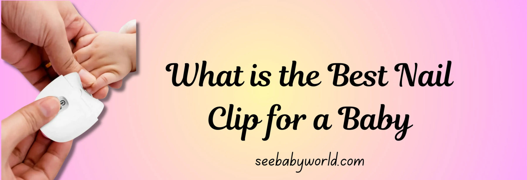 What is the Best Nail Clip for a Baby | Baby World