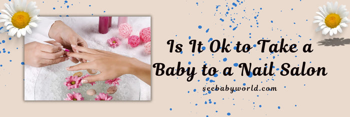 Is It Ok to Take a Baby to a Nail Salon | Baby World