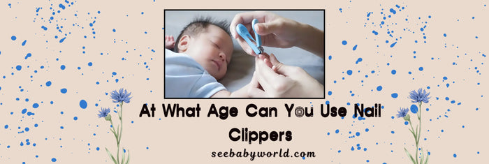 At What Age Can You Use Nail Clippers | Baby World