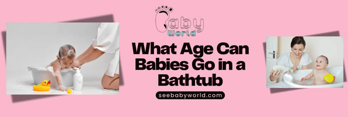 What Age Can Babies Go in a Bathtub | Baby World