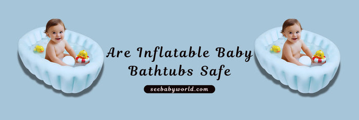 Are Inflatable Baby Bathtubs Safe | Baby World