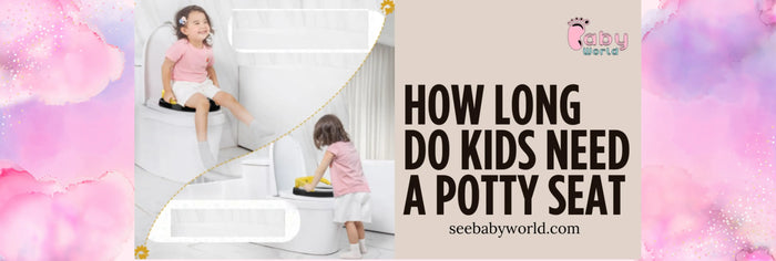 How Long Do Kids Need a Potty Seat | Baby World 