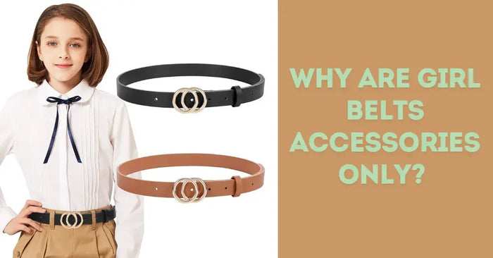 Why are Girl Belts Accessories Only? Unveiling Fashion Trends